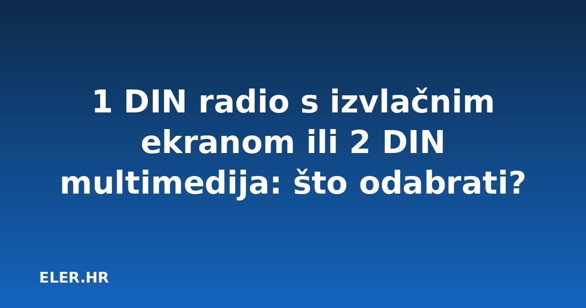 1 DIN radio s izvlačnim ekranom ili 2 DIN multimedija: što odabrati?