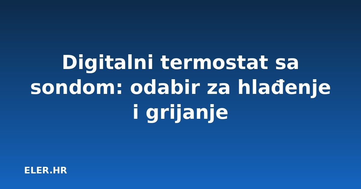 Digitalni termostat sa sondom: odabir za hlađenje i grijanje