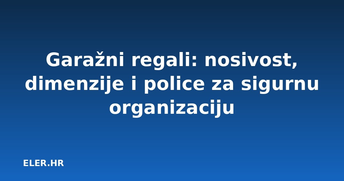 Garažni regali: nosivost, dimenzije i police za sigurnu organizaciju