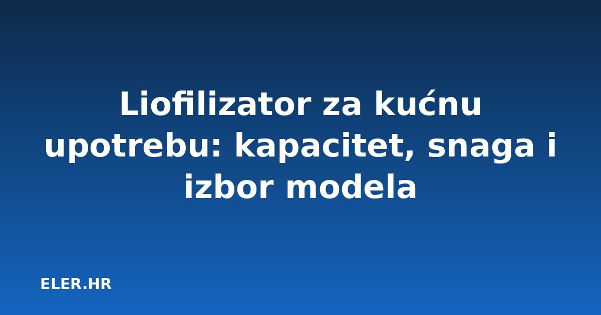 Liofilizator za kućnu upotrebu: kapacitet, snaga i izbor modela