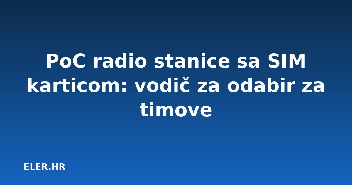 PoC radio stanice sa SIM karticom: vodič za odabir za timove