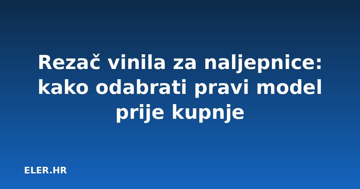 Rezač vinila za naljepnice: kako odabrati pravi model prije kupnje